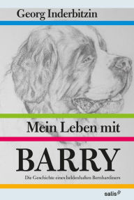Title: Mein Leben mit Barry: Die Geschichte eines heldenhaften Bernhardiners, Author: Georg Inderbitzin