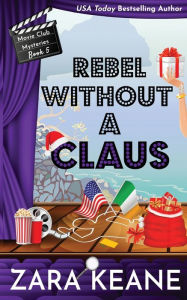 Title: Rebel without a Claus (Movie Club Mysteries, Book 5), Author: Zara Keane