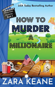 Title: How to Murder a Millionaire (Movie Club Mysteries, Book 3), Author: Zara Keane