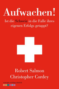 Title: Aufwachen!: Ist die Schweiz in die Falle ihres eigenen Erfolgs getappt?, Author: Robert Salmon