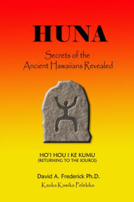 Title: HUNA: Secrets of the Ancient Hawaiians Revelaed, Author: David A. Frederick