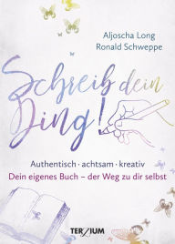 Title: Schreib dein Ding!: Authentisch, achtsam, kreativ. Dein eigenes Buch - der Weg zu dir selbst, Author: Aljoscha Long