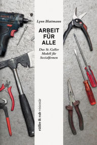 Title: Arbeit für Alle: Das St. Galler Modell für Sozialfirmen, Author: Lynn Blattmann