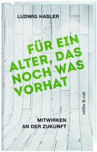 Title: Für ein Alter, das noch was vorhat: Mitwirken an der Zukunft, Author: Ludwig Hasler