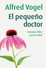 Title: El pequeño doctor: Consejos útiles para la salud, Author: Alfred Vogel