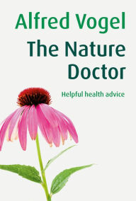 Title: The Nature Doctor: Helpful health advice, Author: Alfred Vogel