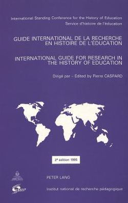 Guide international de la recherche en histoire de l'education. International Guide for Research in the History of Education: En coedition avec l'Institut national de recherche pedagogique, service d'histoire de l'education, Paris
