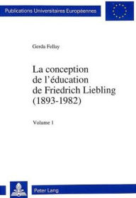 Title: La Conception de l'Education de Friedrich Liebling (1893-1982), Author: Gerda Fellay