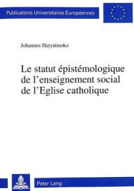 Title: Le statut epistemologique de l'enseignement social de l'Eglise catholique, Author: Johannes Haryatmoko