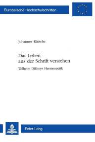 Title: Das Leben aus der Schrift verstehen: Wilhelm Diltheys Hermeneutik, Author: Johannes Rutsche