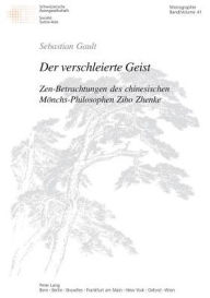 Title: Der verschleierte Geist: Zen-Betrachtungen des chinesischen Moenchs-Philosophen Zibo Zhenke, Author: Sebastian Gault