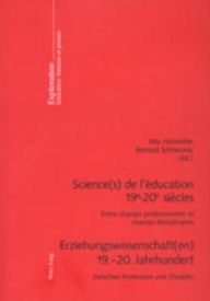 Title: Science(s) de l'education 19&ltSUP>e</SUP>-20&ltSUP>e</SUP>siecles. Erziehungswissenschaft(en) 19.-20. Jahrhundert: Entre champs professionnels et champs disciplinaires. Zwischen Profession und Disziplin, Author: Rita Hofstetter