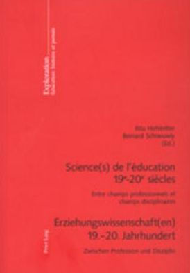 Science(s) de l'éducation 19e -20e siècles / Erziehungswissenschaft(en) 19.-20. Jahrhundert: Entre champs professionnels et champs disciplinaires- Zwischen Profession und Disziplin