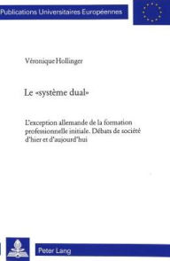 Title: Le «système dual»: L'exception allemande de la formation professionnelle initiale. Débats de société d'hier et d'aujourd'hui, Author: Véronique Hollinger