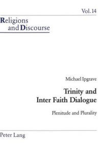 Title: Trinity and Inter Faith Dialogue: Plenitude and Plurality, Author: Michael Ipgrave