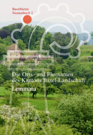 Title: Die Orts- und Flurnamen des Kantons Basel-Landschaft: Lemmata, Author: Markus Ramseier