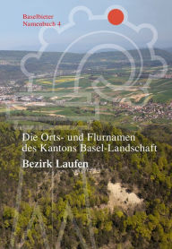 Title: Die Orts- und Flurnamen des Kantons Basel-Landschaft: Bezirk Laufen, Author: Markus Ramseier