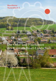 Title: Die Orts- und Flurnamen des Kantons Basel-Landschaft: Bezirk Liestal, Author: Markus Ramseier