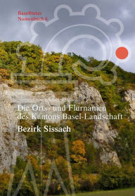 Title: Die Orts- und Flurnamen des Kantons Basel-Landschaft: Bezirk Sissach, Author: Markus Ramseier