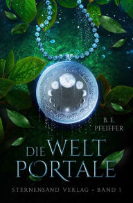 Title: Die Weltportale (Band 1), Author: B. E. Pfeiffer