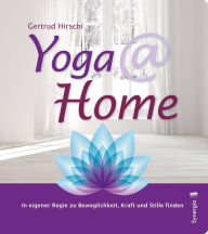 Title: Yoga @ Home: In eigener Regie zu Beweglichkeit, Kraft und Stille finden, Author: Gertrud Hirschi