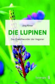 Title: Die Lupinen: Das Eiweißwunder der Veganer, Author: Jörg Rinne