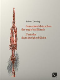 Title: Sakramentshauschen der regio basiliensis: Custodes dans la region baloise, Author: Robert Develey