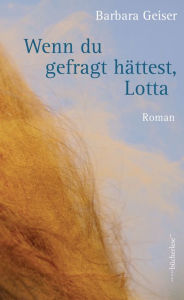 Title: Wenn du gefragt hättest, Lotta: Roman, Author: Barbara Geiser