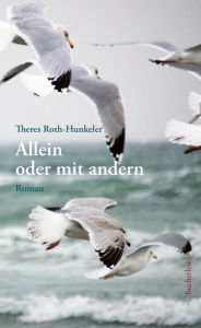 Title: Allein oder mit andern: Roman, Author: Theres Roth-Hunkeler