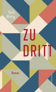 Title: Zu Dritt: Roman, Author: Ruth Wittig