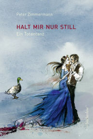 Title: Halt mir nur still: Ein Totentanz, Author: Peter Zimmermann