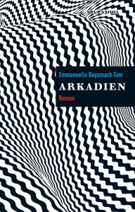 Title: Arkadien: Roman, Author: Emmanuelle Bayamack-Tam