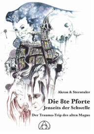 Title: Die 8te Pforte: Jenseits der Schwelle, Der Trauma-Trip des alten Magus, Author: Akron Frey