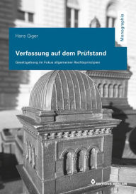 Title: Verfassung auf dem Prüfstand: Gesetzgebung im Fokus allgemeiner Rechtsprinzipien, Author: Hans Giger