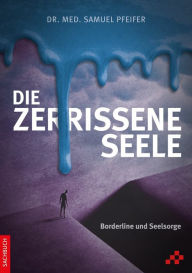 Title: Die zerrissene Seele: Borderline und Seelsorge, Author: Samuel Pfeifer