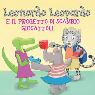 Title: Leonardo Leopardo e il progetto di scambio giocattoli: Leonardo Leopardo e il progetto di scambio giocattoli, Author: Jun-Pierre Shiozawa