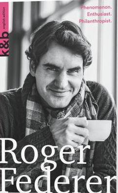 Roger Federer: Phenomenon. Enthusiast. Philanthropist