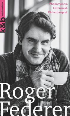 Roger Federer: Phenomenon. Enthusiast. Philanthropist