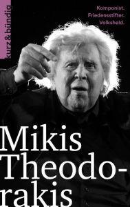 Title: Mikis Theodorakis: Komponist, Friedensstifter, Volksheld, Author: Wassilios Aswestopoulos