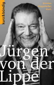 Title: Jürgen von der Lippe: Komiker. Klugscheisser. Koch., Author: Oliver Domzalski