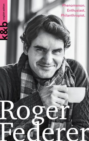 Roger Federer english edition: Phenomenon. Enthusiast. Philanthropist.