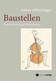 Title: Baustellen: Innensichten eines Unternehmers, Author: Anton Affentranger