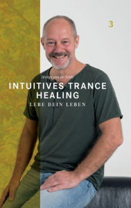 Title: Intuitives Trance Healing: Lebe dein Leben, Author: Hampi van de Velde