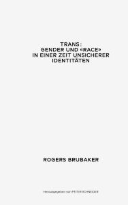 Title: Trans: Gender und Race in einer Zeit unsicherer Identitäten, Author: Rogers Brubaker