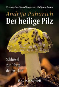 Title: Der heilige Pilz: Schlüssel zur Pforte der Ewigkeit, Author: Andrija Puharich