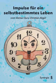 Title: Impulse für ein selbstbestimmtes Leben: vom kleinen Guru Christian Akgül, Author: Christian Akgül