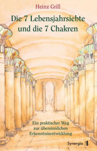 Title: Die 7 Lebensjahrsiebte und die 7 Chakren: Ein praktischer Weg zur übersinnlichen Erkenntnisentwicklung, Author: Heinz Grill