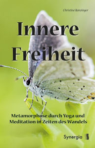 Title: Innere Freiheit: Metamorphose durch Yoga und Meditation in Zeiten des Wandels, Author: Christine Ranzinger
