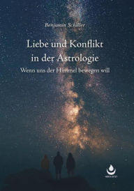 Title: Liebe und Konflikt in der Astrologie: Wenn uns der Himmel bewegen will, Author: Benjamin Schiller