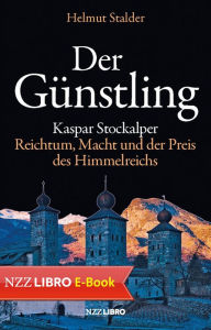 Title: Der Günstling: Kaspar Stockalper - Reichtum, Macht und der Preis des Himmelreichs, Author: Helmut Stalder